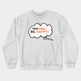 Think Happy...Be Happy! Crewneck Sweatshirt